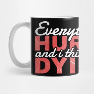 Everything Hurts and I'm Dying - funny quotes Mug